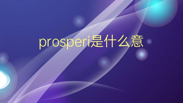 prosperi是什么意思 prosperi的翻译、读音、例句、中文解释