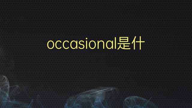 occasional是什么意思 occasional的翻译、读音、例句、中文解释