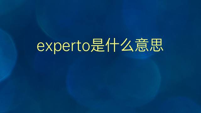 experto是什么意思 experto的翻译、读音、例句、中文解释