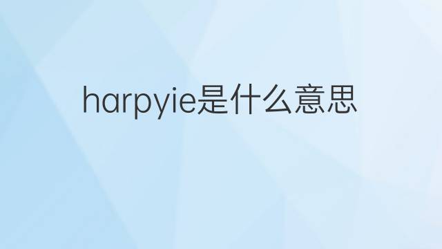 harpyie是什么意思 harpyie的翻译、读音、例句、中文解释