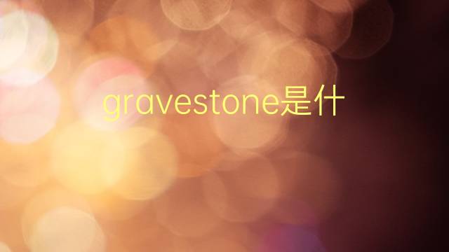 gravestone是什么意思 gravestone的翻译、读音、例句、中文解释