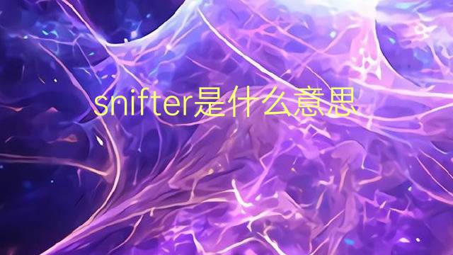 snifter是什么意思 snifter的翻译、读音、例句、中文解释