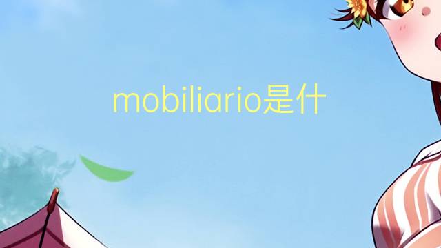 mobiliario是什么意思 mobiliario的翻译、读音、例句、中文解释