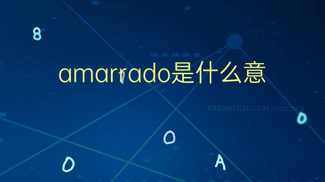 amarrado是什么意思 amarrado的翻译、读音、例句、中文解释