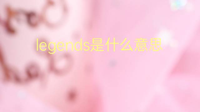 legends是什么意思 legends的翻译、读音、例句、中文解释