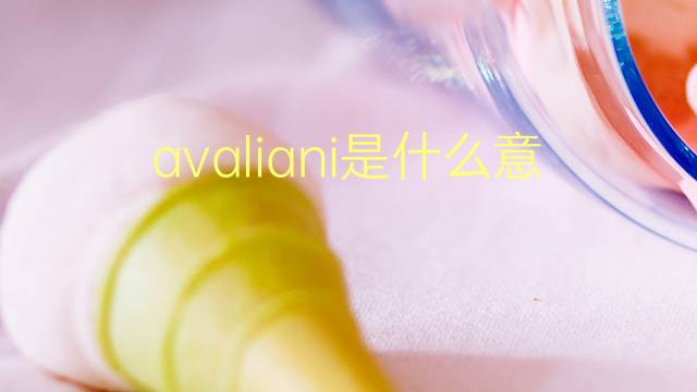 avaliani是什么意思 英文名avaliani的翻译、发音、来源