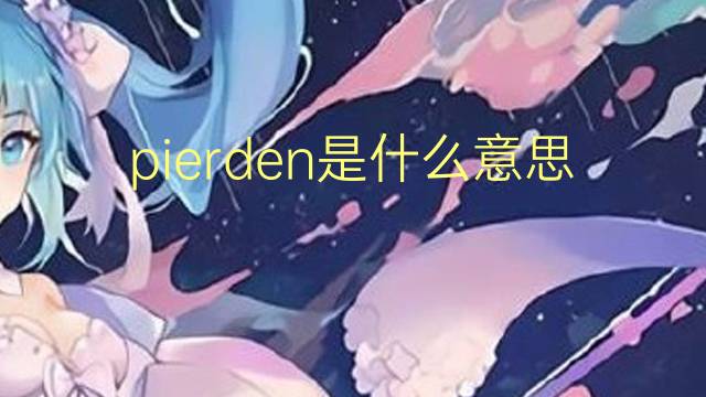 pierden是什么意思 pierden的翻译、读音、例句、中文解释