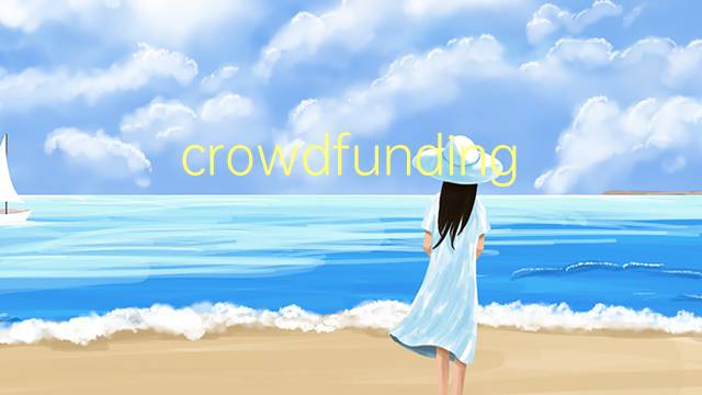 crowdfunding是什么意思 crowdfunding的翻译、读音、例句、中文解释