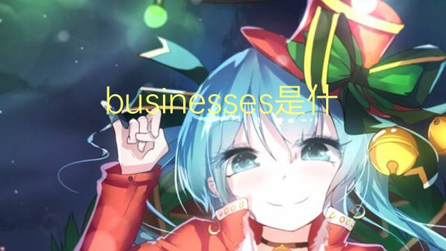 businesses是什么意思 businesses的翻译、读音、例句、中文解释