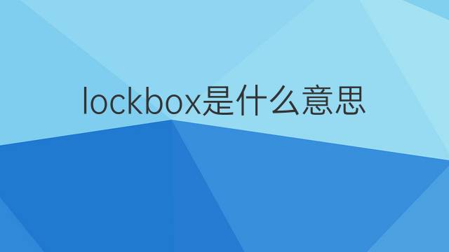 lockbox是什么意思 lockbox的翻译、读音、例句、中文解释