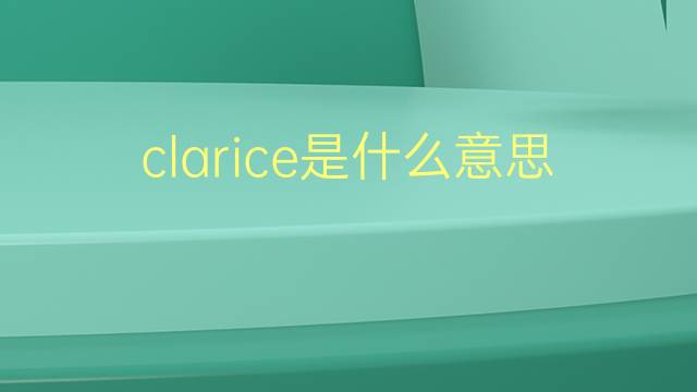 clarice是什么意思 clarice的翻译、读音、例句、中文解释