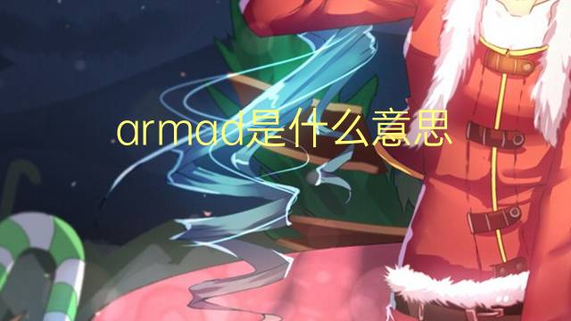 armad是什么意思 armad的翻译、读音、例句、中文解释