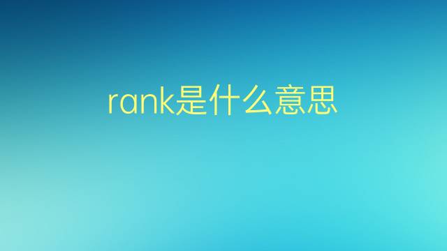 rank是什么意思 rank的翻译、读音、例句、中文解释