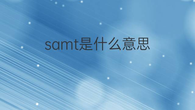 samt是什么意思 samt的翻译、读音、例句、中文解释