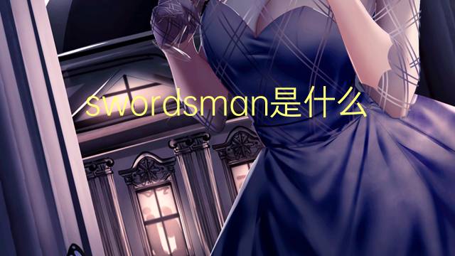 swordsman是什么意思 swordsman的翻译、读音、例句、中文解释