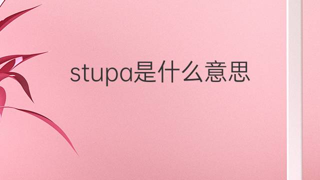 stupa是什么意思 stupa的翻译、读音、例句、中文解释