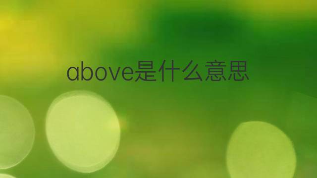 above是什么意思 above的翻译、读音、例句、中文解释