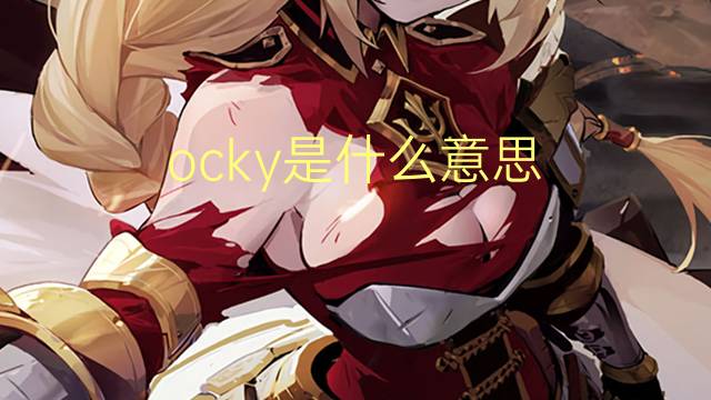 ocky是什么意思 ocky的翻译、读音、例句、中文解释