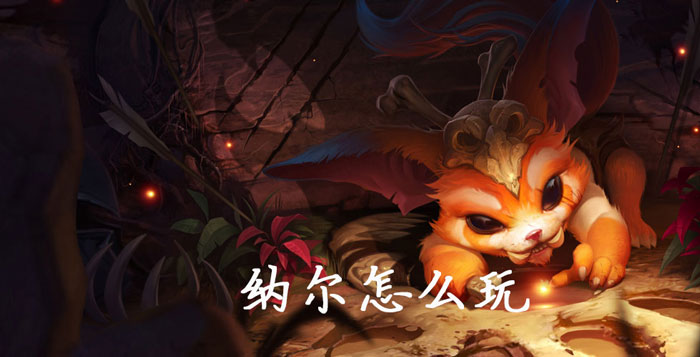 纳尔怎么玩_lol迷失之牙纳尔玩法攻略（图文）