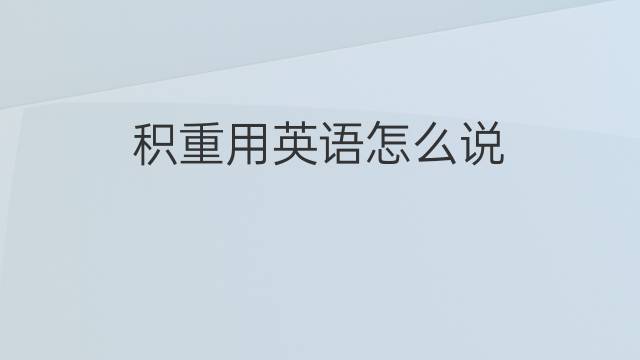 积重用英语怎么说 积重的英语翻译