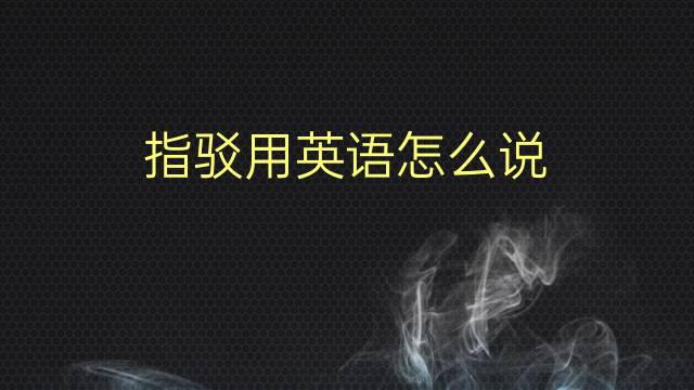 指驳用英语怎么说 指驳的英语翻译