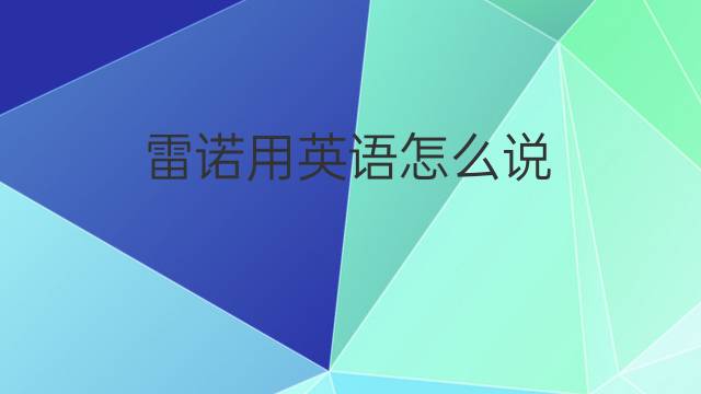 雷诺用英语怎么说 雷诺的英语翻译