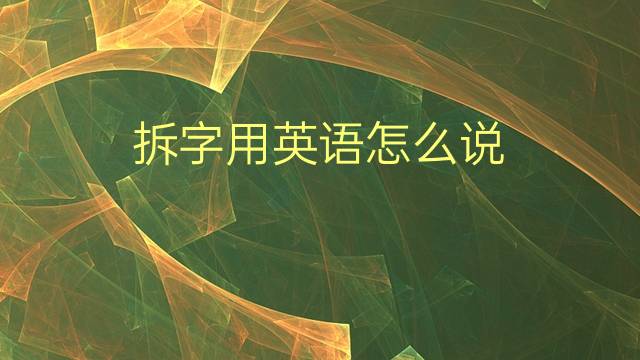 拆字用英语怎么说 拆字的英语翻译