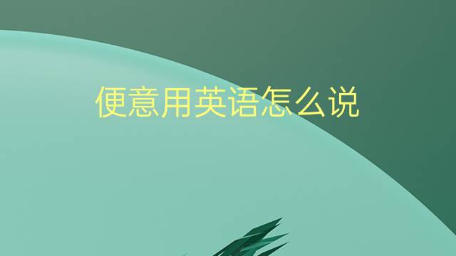 便意用英语怎么说 便意的英语翻译