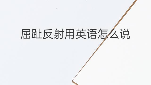 屈趾反射用英语怎么说 屈趾反射英语翻译