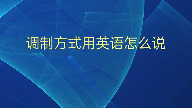 调制方式用英语怎么说 调制方式英语翻译