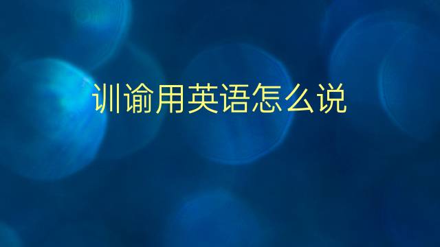 训谕用英语怎么说 训谕的英语翻译