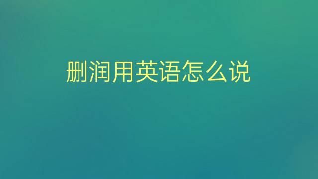 删润用英语怎么说 删润的英语翻译