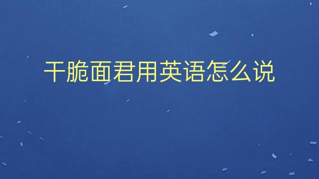 干脆面君用英语怎么说 干脆面君英语翻译