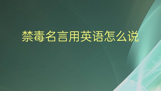 禁毒名言用英语怎么说 禁毒名言英语翻译