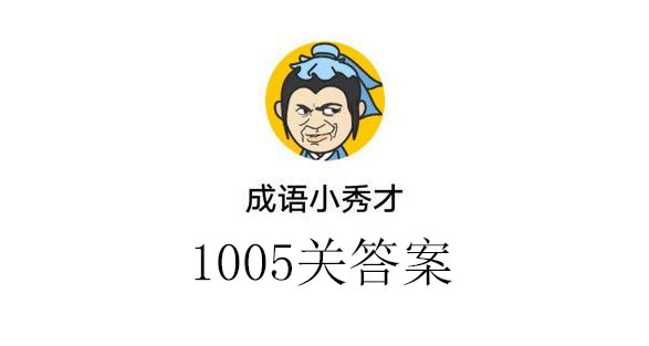 成语小秀才1005关答案_成语小秀才1005关答案介绍（图文）