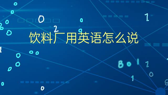 饮料厂用英语怎么说 饮料厂的英语翻译