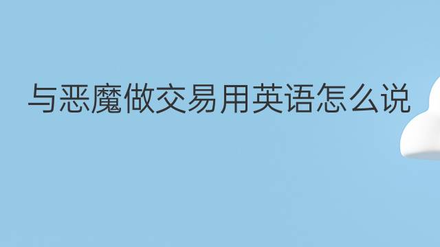 与恶魔做交易用英语怎么说 与恶魔做交易英语翻译