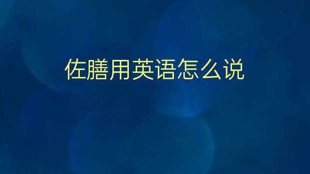 佐膳用英语怎么说 佐膳的英语翻译