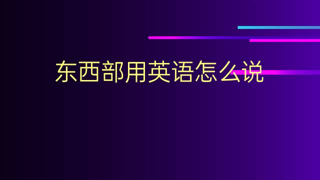 东西部用英语怎么说 东西部的英语翻译