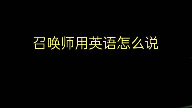 召唤师用英语怎么说 召唤师的英语翻译