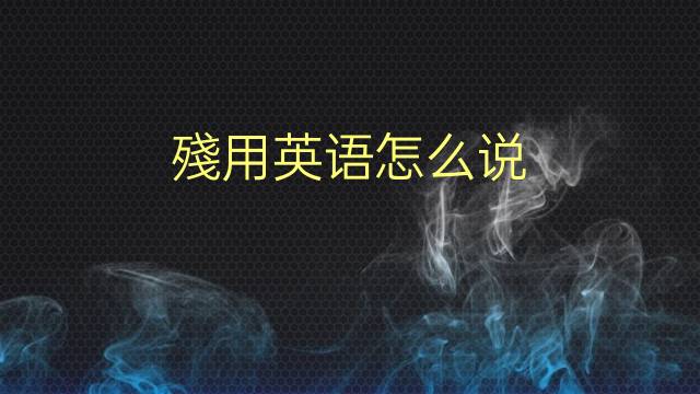 殘用英语怎么说 殘的英语翻译