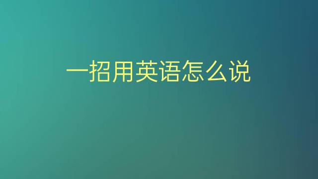 一招用英语怎么说 一招的英语翻译