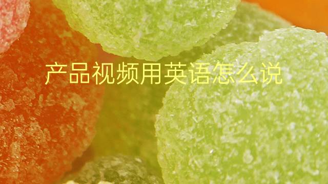 产品视频用英语怎么说 产品视频英语翻译