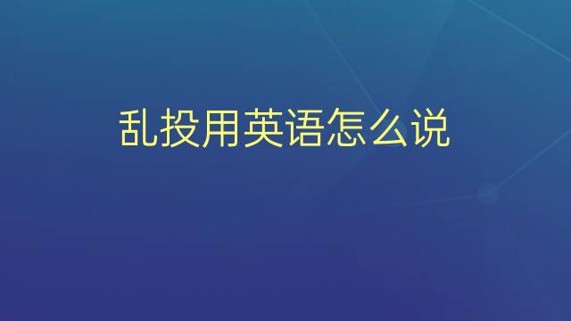 乱投用英语怎么说 乱投的英语翻译