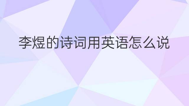 李煜的诗词用英语怎么说 李煜的诗词英语翻译