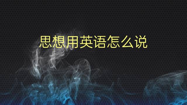 思想用英语怎么说 思想的英语翻译