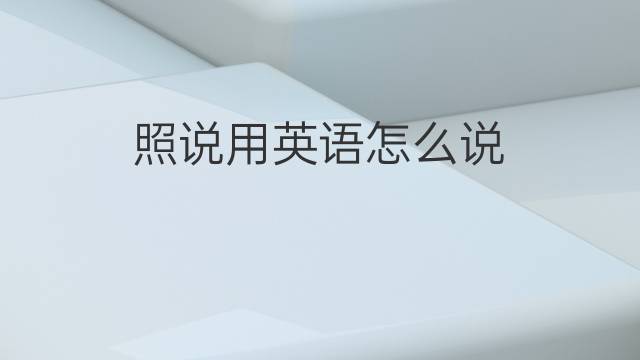 照说用英语怎么说 照说的英语翻译