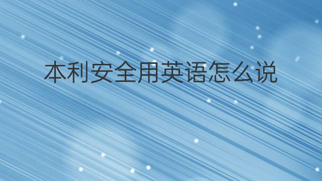 本利安全用英语怎么说 本利安全英语翻译