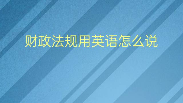 财政法规用英语怎么说 财政法规英语翻译