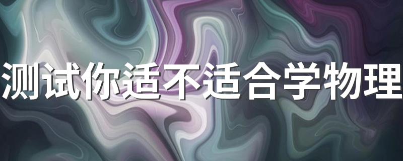 测试你适不适合学物理 哪类人适合学